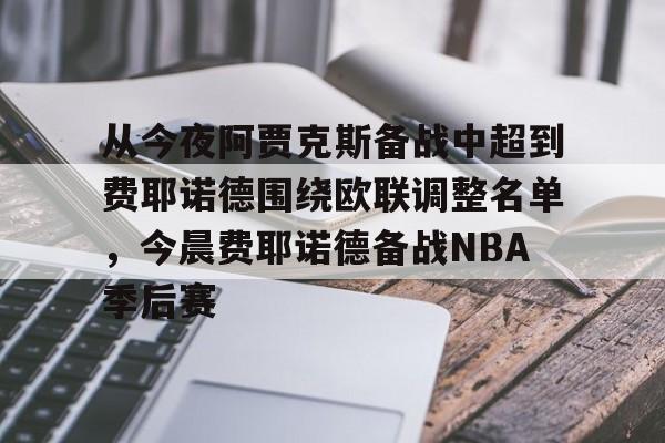 官方-从今夜阿贾克斯备战中超到费耶诺德围绕欧联调整名单，今晨费耶诺德备战NBA季后赛